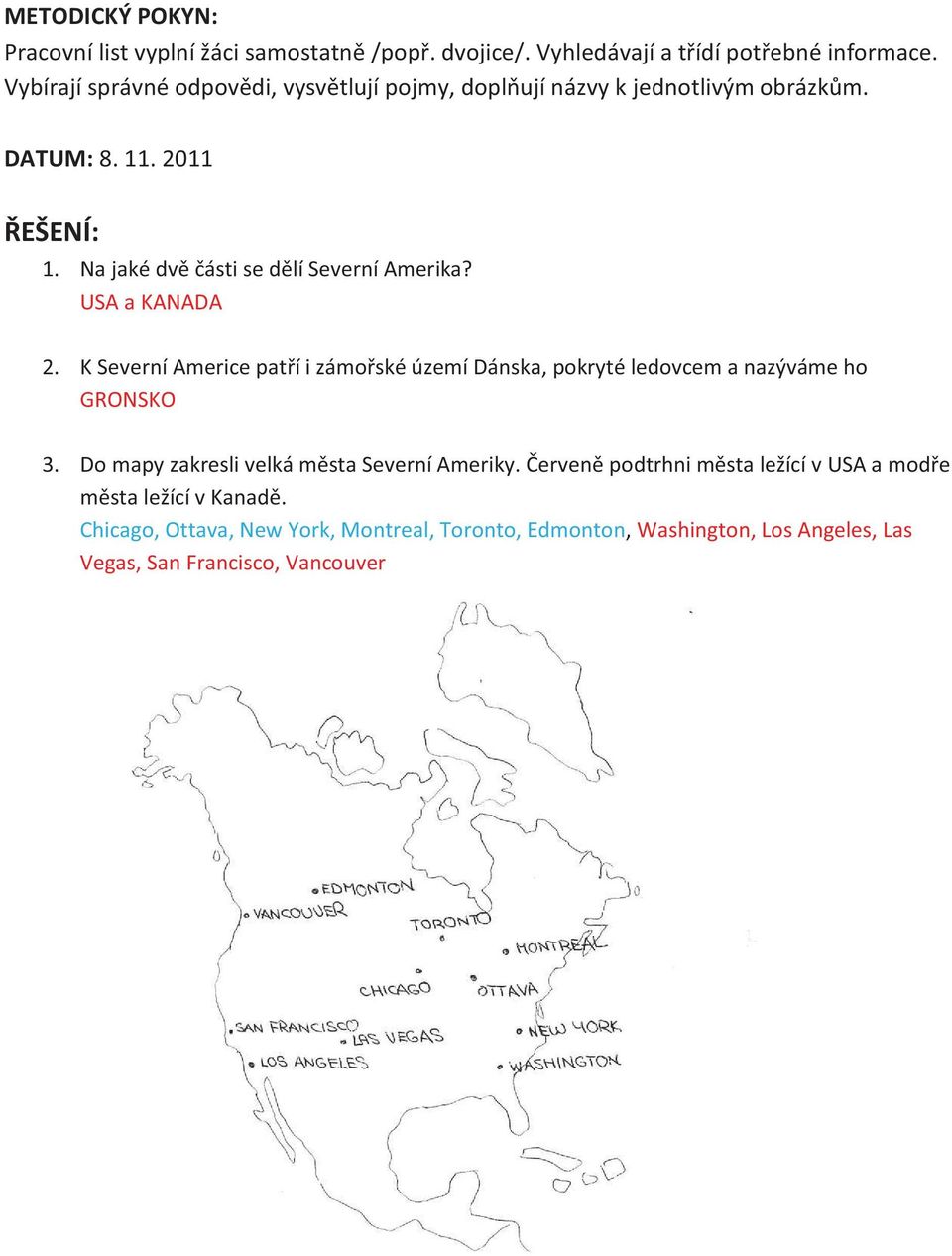 Na jaké dvě části se dělí Severní Amerika? USA a KANADA 2. K Severní Americe patří i zámořské území Dánska, pokryté ledovcem a nazýváme ho GRONSKO 3.