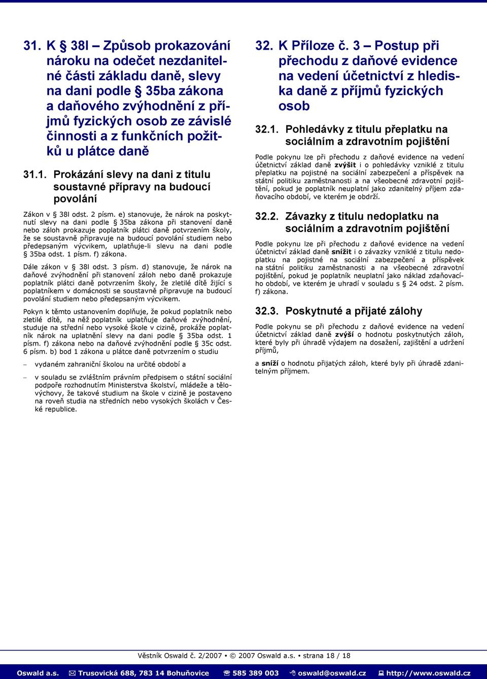 e) stanovuje, že nárok na poskytnutí slevy na dani podle 35ba zákona při stanovení daně nebo záloh prokazuje poplatník plátci daně potvrzením školy, že se soustavně připravuje na budoucí povolání