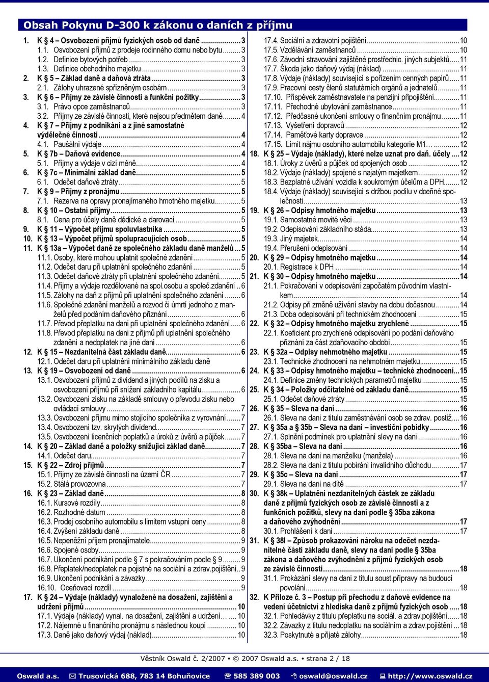 ..4 4. K 7 Příjmy z podnikání a z jiné samostatné výdělečné činnosti...4 4.1. Paušální výdaje...4 5. K 7b Daňová evidence...4 5.1. Příjmy a výdaje v cizí měně...4 6. K 7c Minimální základ daně...5 6.