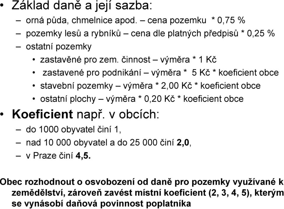 činnost výměra * 1 Kč zastavené pro podnikání výměra * 5 Kč * koeficient obce stavební pozemky výměra * 2,00 Kč * koeficient obce ostatní plochy výměra *