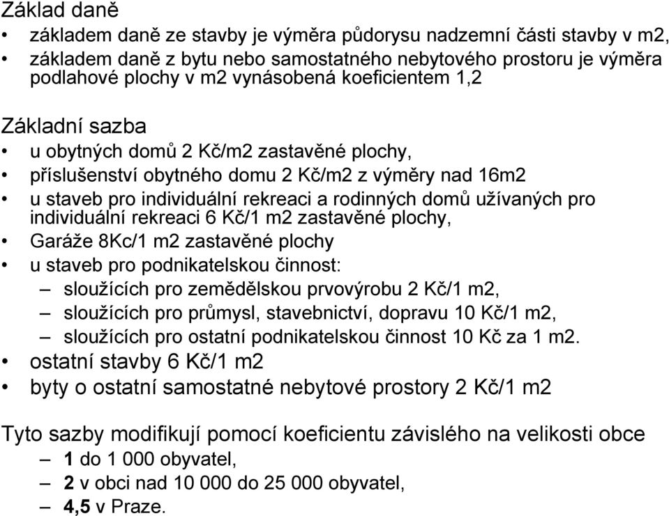 rekreaci 6 Kč/1 m2 zastavěné plochy, Garáže 8Kc/1 m2 zastavěné plochy u staveb pro podnikatelskou činnost: sloužících pro zemědělskou prvovýrobu 2 Kč/1 m2, sloužících pro průmysl, stavebnictví,