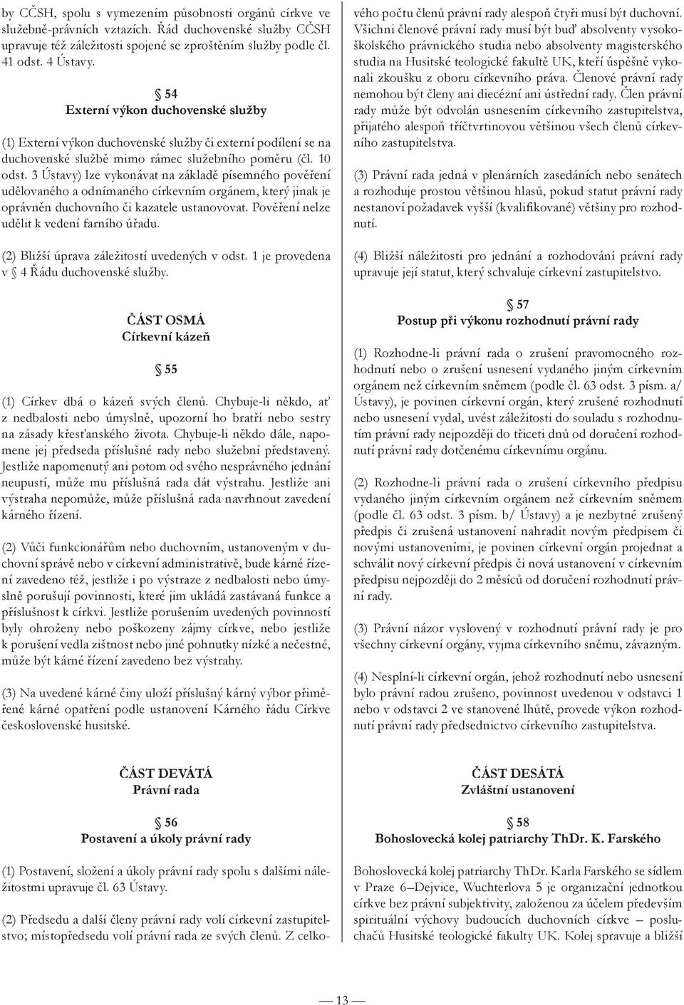 3 Ústavy) lze vykonávat na základě písemného pověření udělovaného a odnímaného církevním orgánem, který jinak je oprávněn duchovního či kazatele ustanovovat.