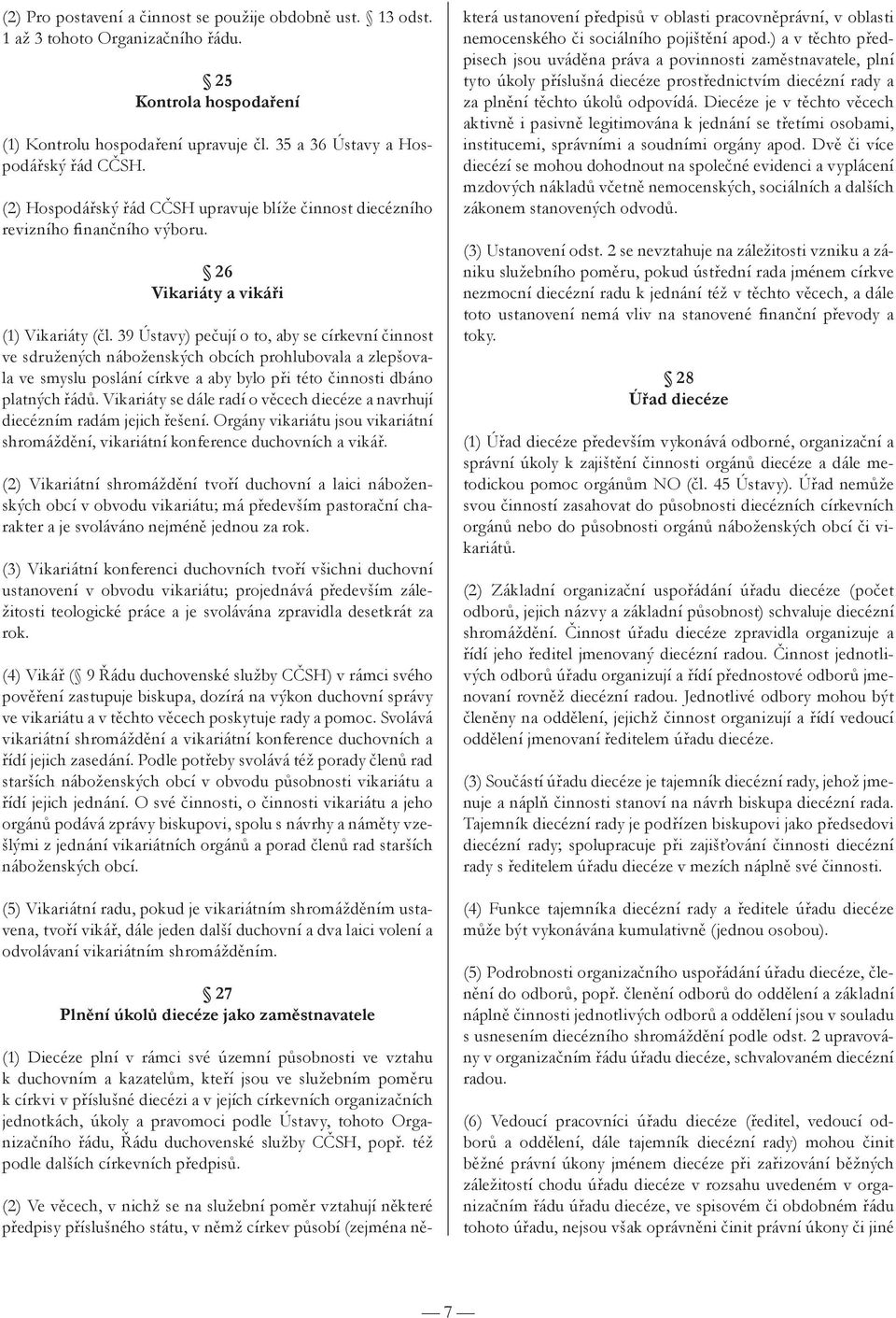 39 Ústavy) pečují o to, aby se církevní činnost ve sdružených náboženských obcích prohlubovala a zlepšovala ve smyslu poslání církve a aby bylo při této činnosti dbáno platných řádů.