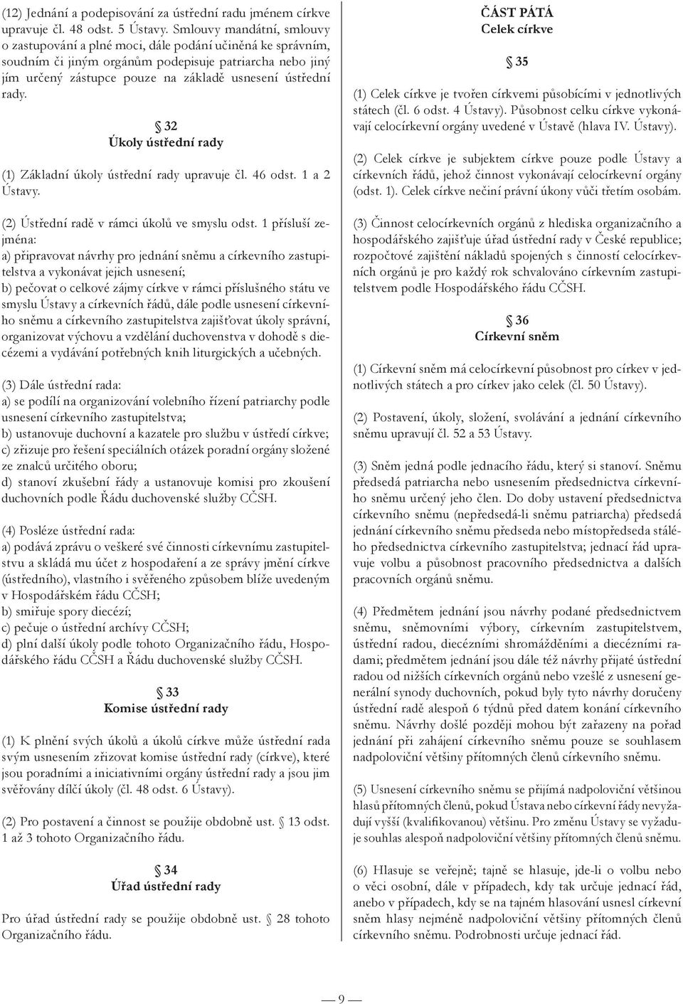 rady. 32 Úkoly ústřední rady (1) Základní úkoly ústřední rady upravuje čl. 46 odst. 1 a 2 Ústavy. (2) Ústřední radě v rámci úkolů ve smyslu odst.