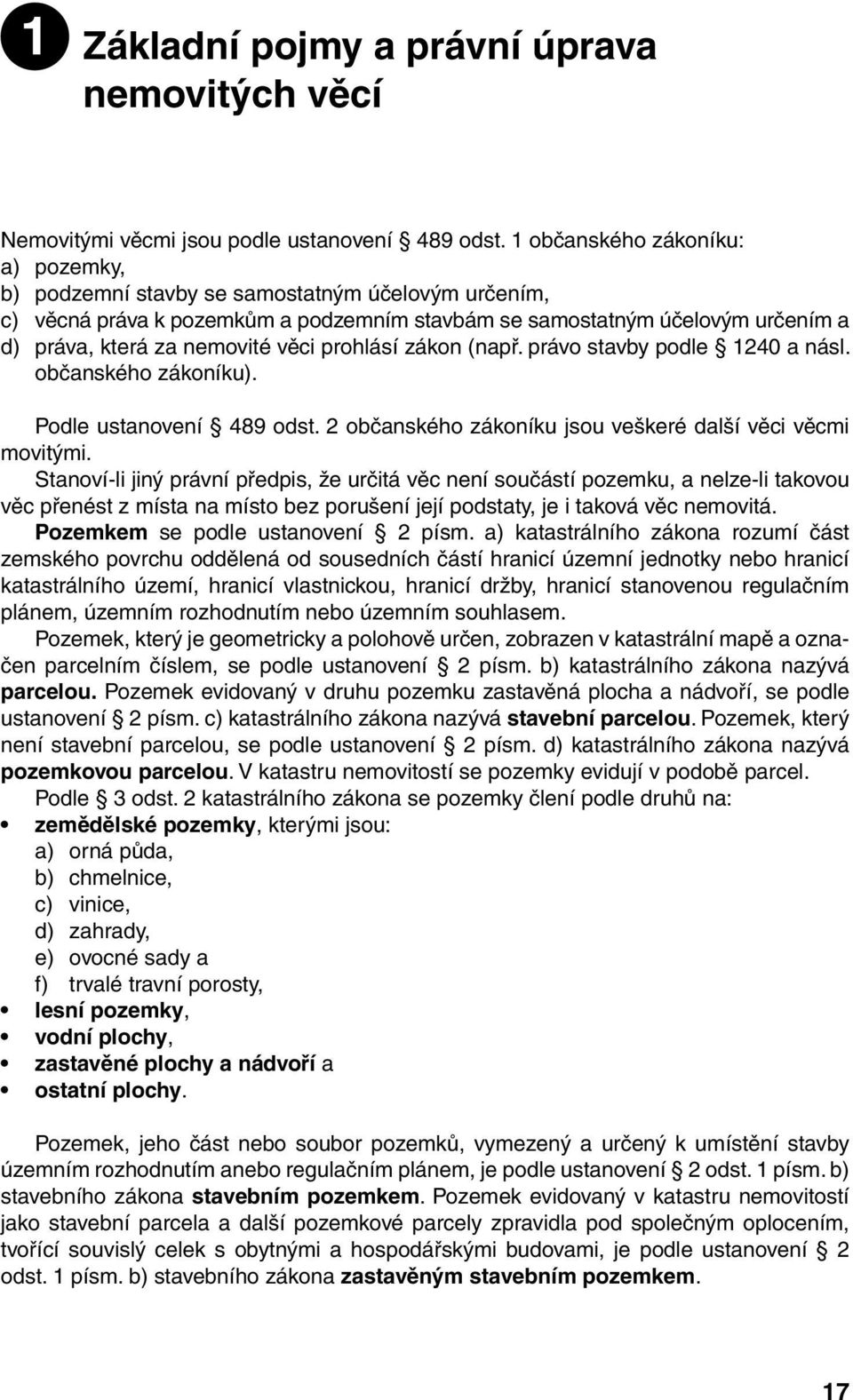 prohlásí zákon (např. právo stavby podle 1240 a násl. občanského zákoníku). Podle ustanovení 489 odst. 2 občanského zákoníku jsou veškeré další věci věcmi movitými.