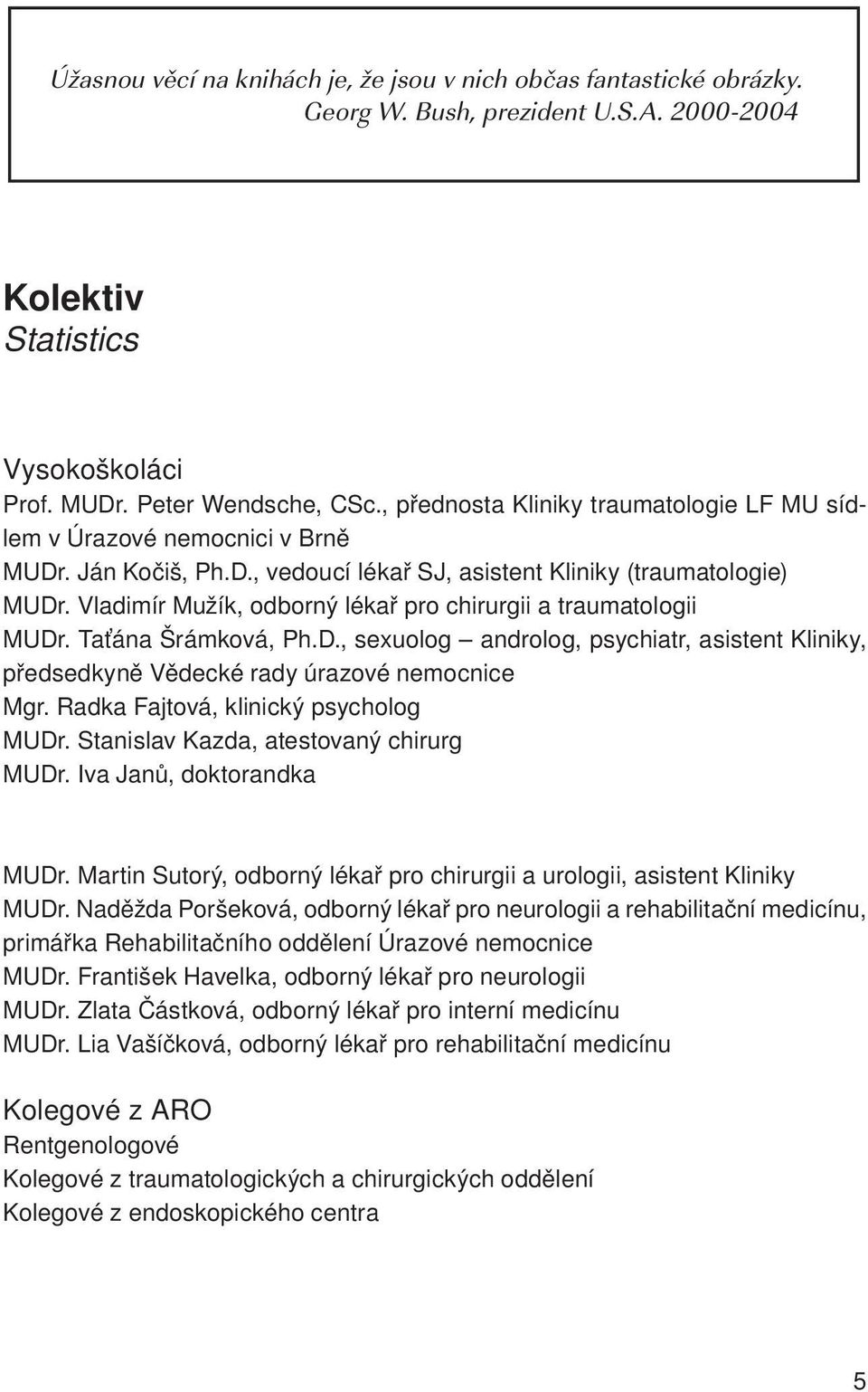 Vladimír Mužík, odborný lékař pro chirurgii a traumatologii MUDr. Taťána Šrámková, Ph.D., sexuolog androlog, psychiatr, asistent Kliniky, předsedkyně Vědecké rady úrazové nemocnice Mgr.