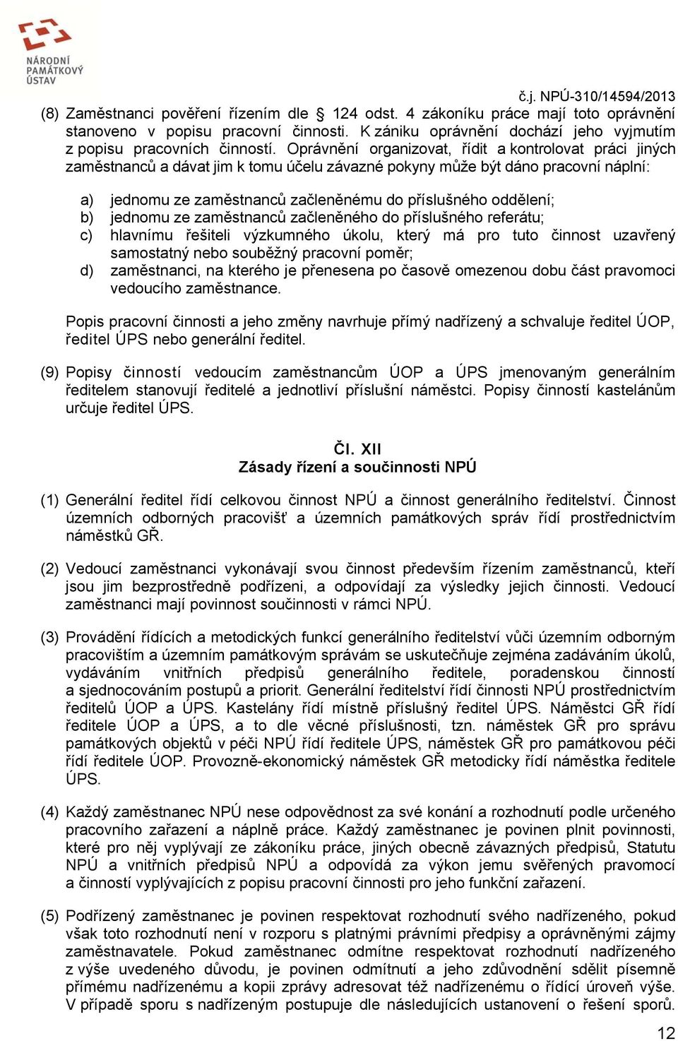 Oprávnění organizovat, řídit a kontrolovat práci jiných zaměstnanců a dávat jim k tomu účelu závazné pokyny může být dáno pracovní náplní: a) jednomu ze zaměstnanců začleněnému do příslušného