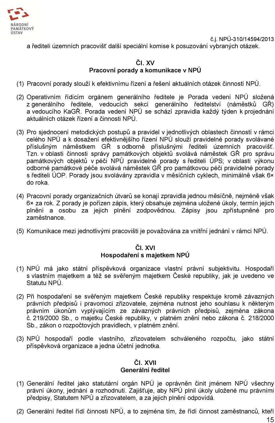 (2) Operativním řídícím orgánem generálního ředitele je Porada vedení NPÚ složená z generálního ředitele, vedoucích sekcí generálního ředitelství (náměstků GŘ) a vedoucího KaGŘ.