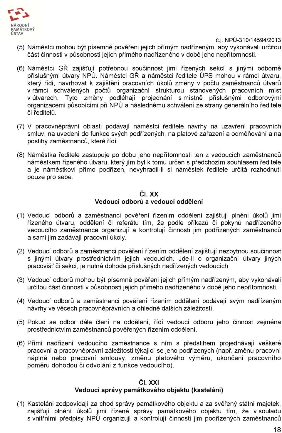 Náměstci GŘ a náměstci ředitele ÚPS mohou v rámci útvaru, který řídí, navrhovat k zajištění pracovních úkolů změny v počtu zaměstnanců útvarů v rámci schválených počtů organizační strukturou