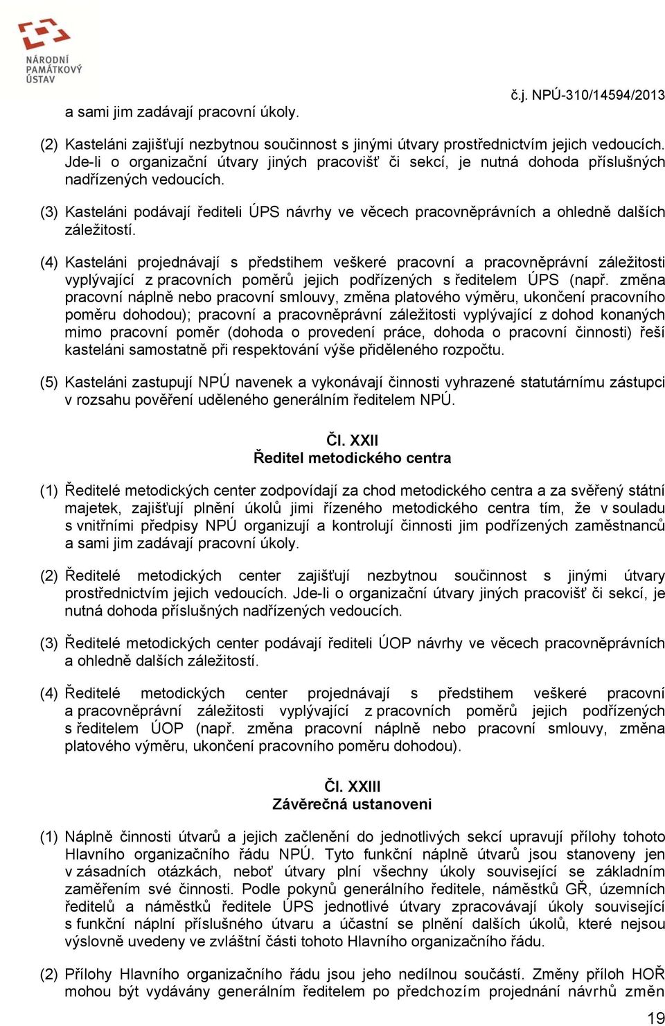 (3) Kasteláni podávají řediteli ÚPS návrhy ve věcech pracovněprávních a ohledně dalších záležitostí.