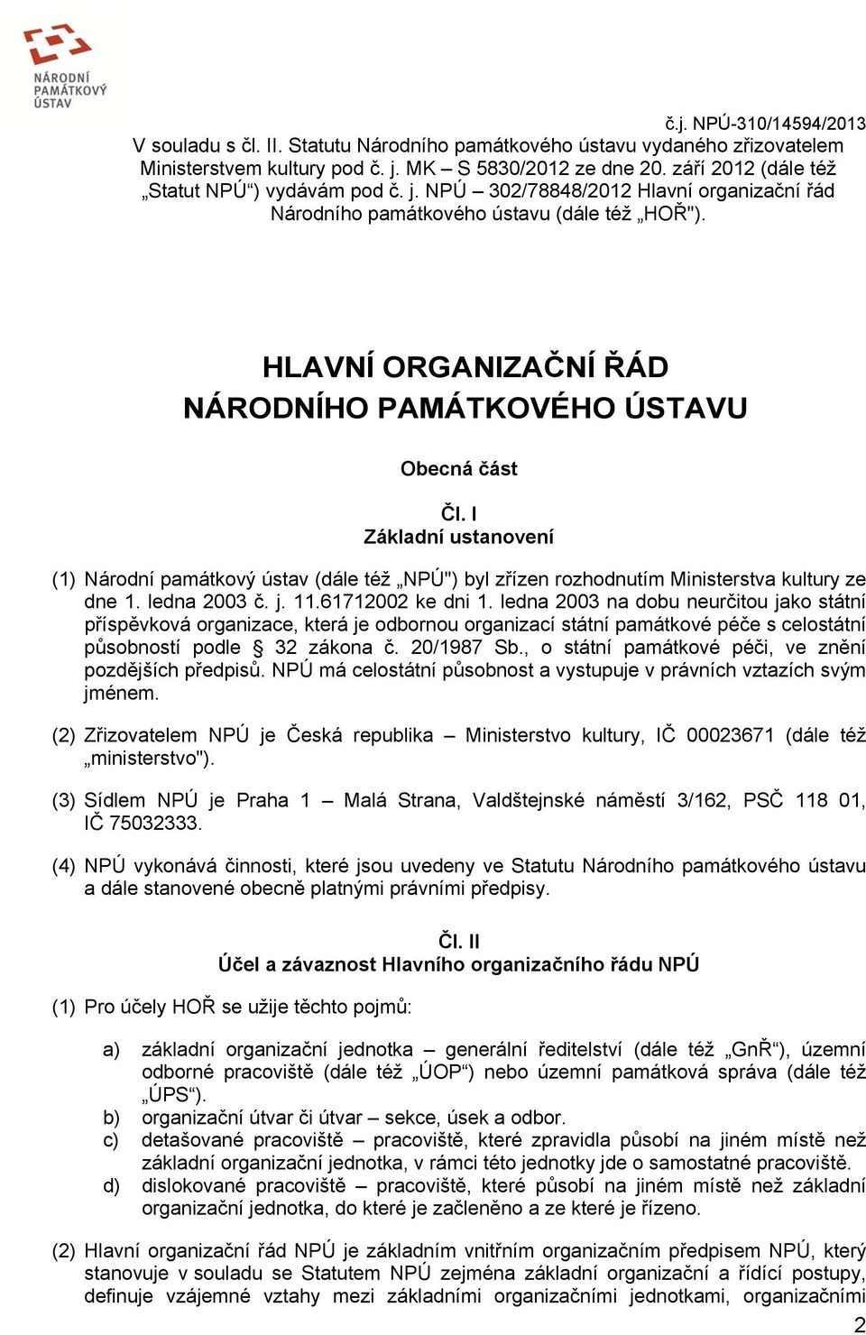 HLAVNÍ ORGANIZAČNÍ ŘÁD NÁRODNÍHO PAMÁTKOVÉHO ÚSTAVU Obecná část Čl. I Základní ustanovení (1) Národní památkový ústav (dále též NPÚ") byl zřízen rozhodnutím Ministerstva kultury ze dne 1.