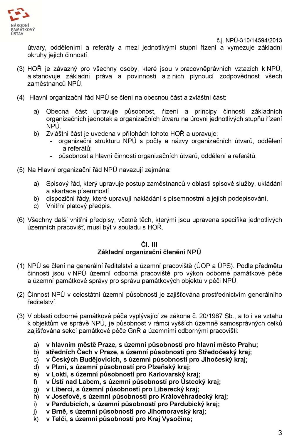 (4) Hlavní organizační řád NPÚ se člení na obecnou část a zvláštní část: a) Obecná část upravuje působnost, řízení a principy činnosti základních organizačních jednotek a organizačních útvarů na