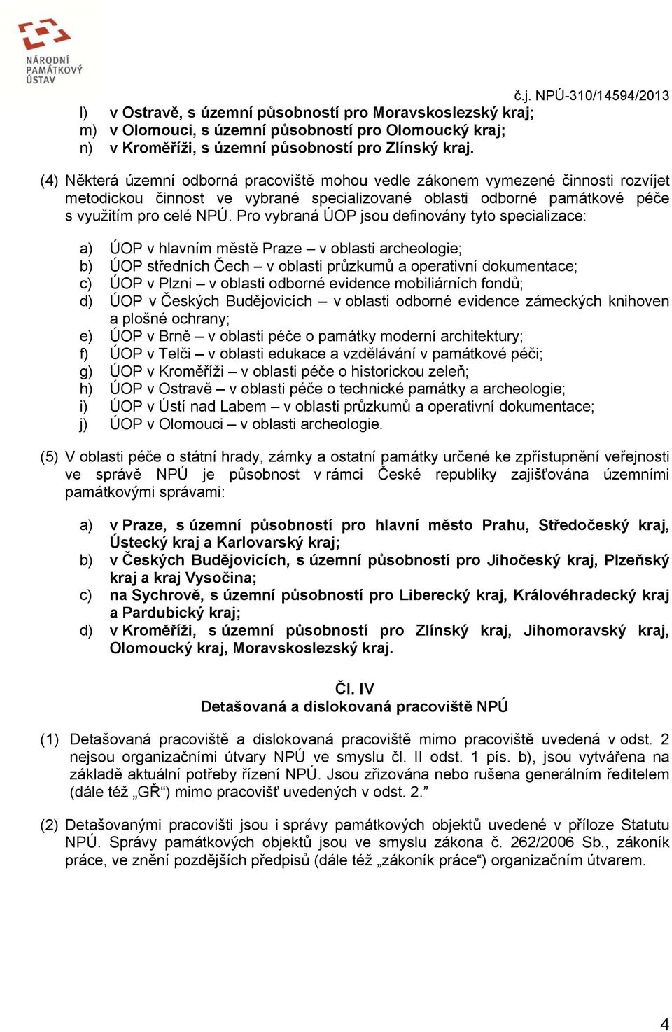 Pro vybraná ÚOP jsou definovány tyto specializace: a) ÚOP v hlavním městě Praze v oblasti archeologie; b) ÚOP středních Čech v oblasti průzkumů a operativní dokumentace; c) ÚOP v Plzni v oblasti