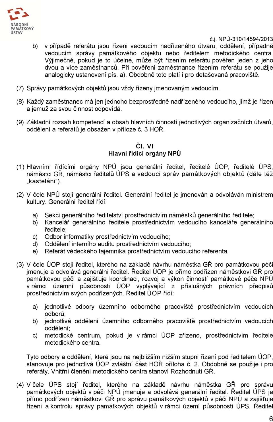 Obdobně toto platí i pro detašovaná pracoviště. (7) Správy památkových objektů jsou vždy řízeny jmenovaným vedoucím.