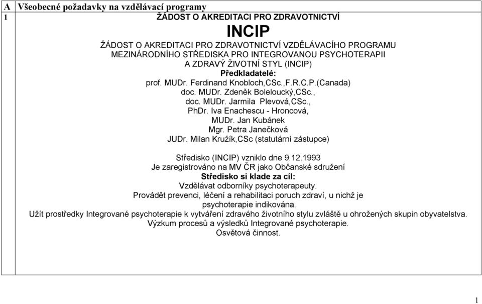 Iva Enachescu - Hroncová, MUDr. Jan Kubánek Mgr. Petra Janečková JUDr. Milan Kružík,CSc (statutární zástupce) Středisko (INCIP) vzniklo dne 9.12.