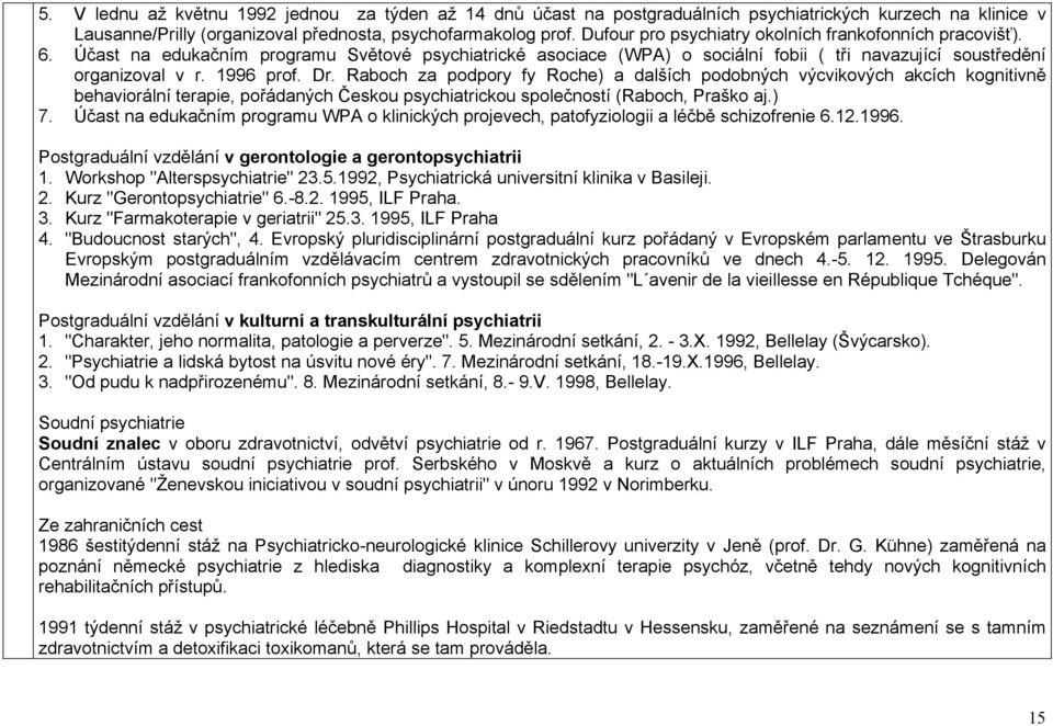 Dr. Raboch za podpory fy Roche) a dalších podobných výcvikových akcích kognitivně behaviorální terapie, pořádaných Českou psychiatrickou společností (Raboch, Praško aj.) 7.