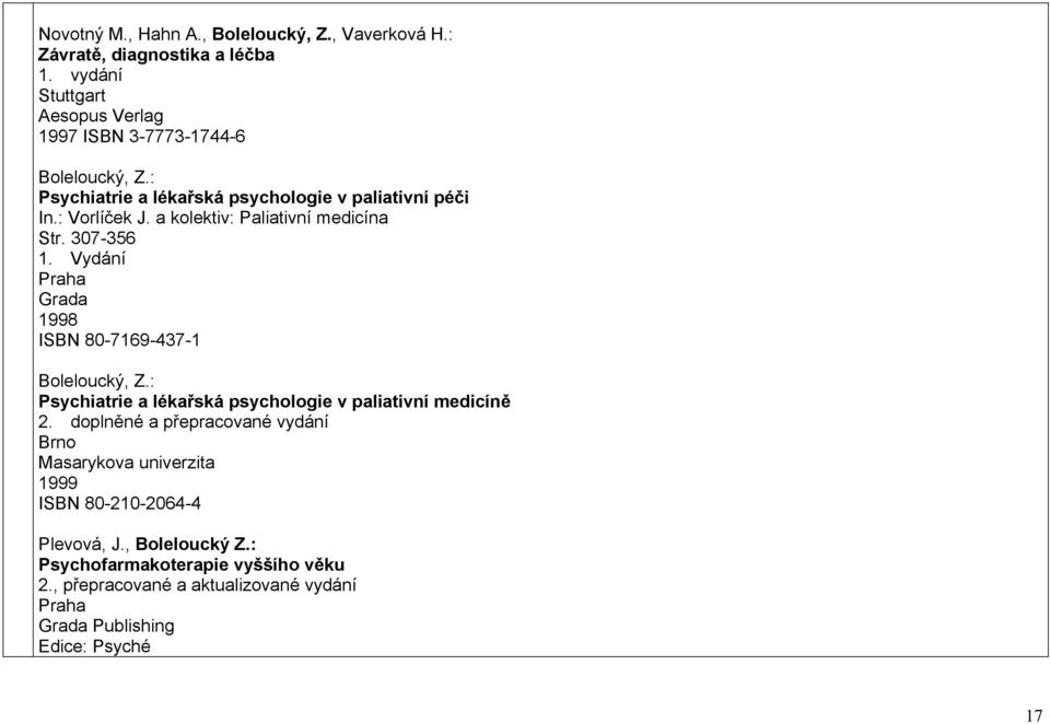 Vydání Praha Grada 1998 ISBN 80-7169-437-1 Boleloucký, Z.: Psychiatrie a lékařská psychologie v paliativní medicíně 2.