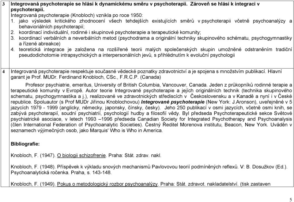 koordinací individuální, rodinné i skupinové psychoterapie a terapeutické komunity; 3.