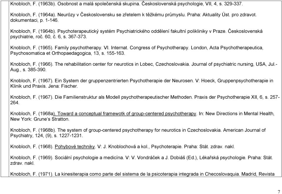 6, s. 367-373. Knobloch, F. (1965). Family psychotherapy. VI. Internat. Congress of Psychotherapy. London, Acta Psychotherapeutica, Psychosomatica et Orthopaedagogica, 13, s. 155-163. Knobloch, F. (1966).