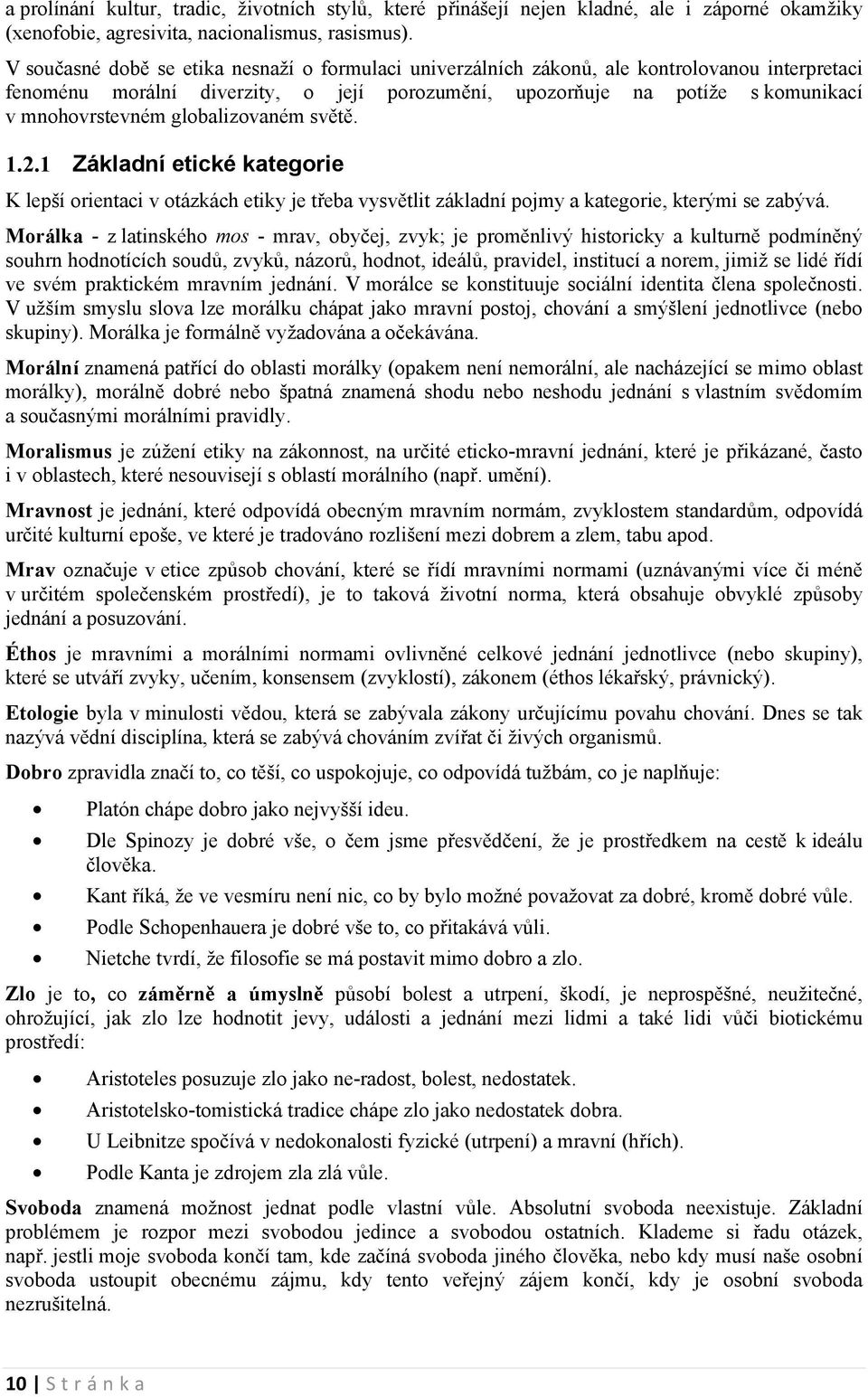 globalizovaném světě. 1.2.1 Základní etické kategorie K lepší orientaci v otázkách etiky je třeba vysvětlit základní pojmy a kategorie, kterými se zabývá.