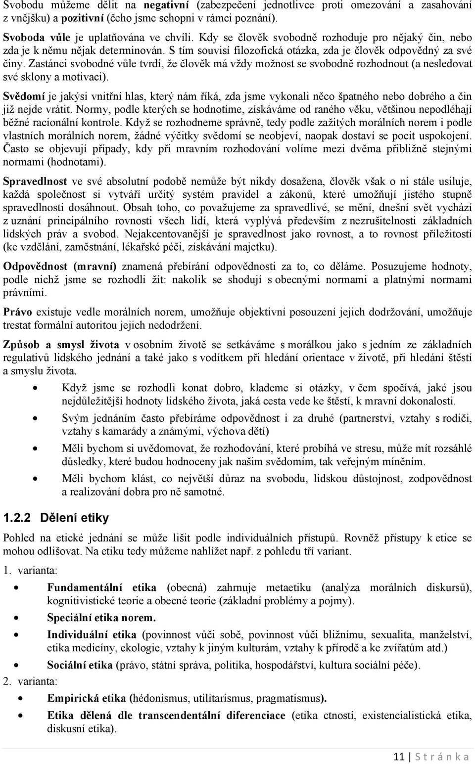 Zastánci svobodné vůle tvrdí, že člověk má vždy možnost se svobodně rozhodnout (a nesledovat své sklony a motivaci).