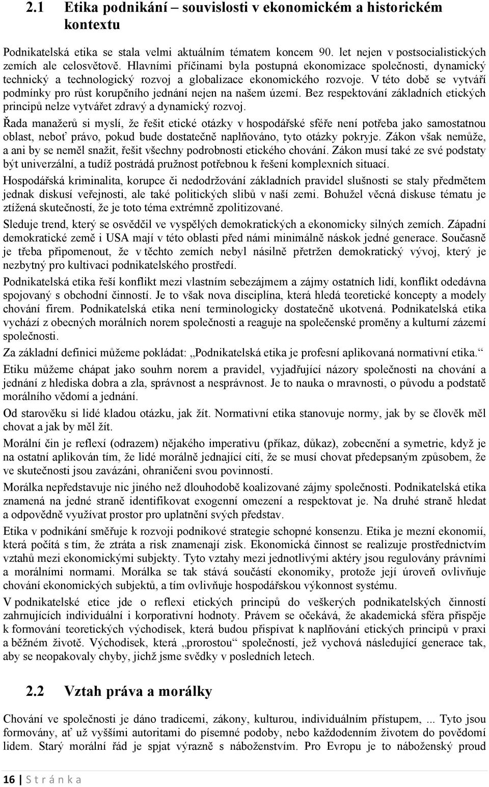 V této době se vytváří podmínky pro růst korupčního jednání nejen na našem území. Bez respektování základních etických principů nelze vytvářet zdravý a dynamický rozvoj.