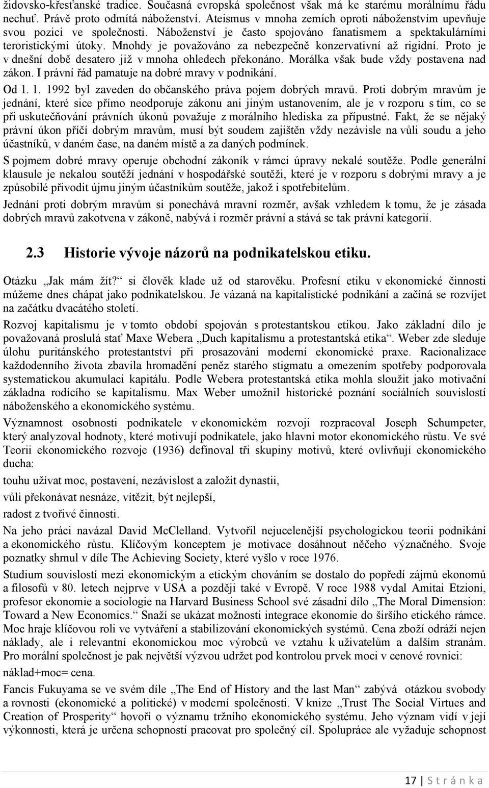 Mnohdy je považováno za nebezpečně konzervativní až rigidní. Proto je v dnešní době desatero již v mnoha ohledech překonáno. Morálka však bude vždy postavena nad zákon.