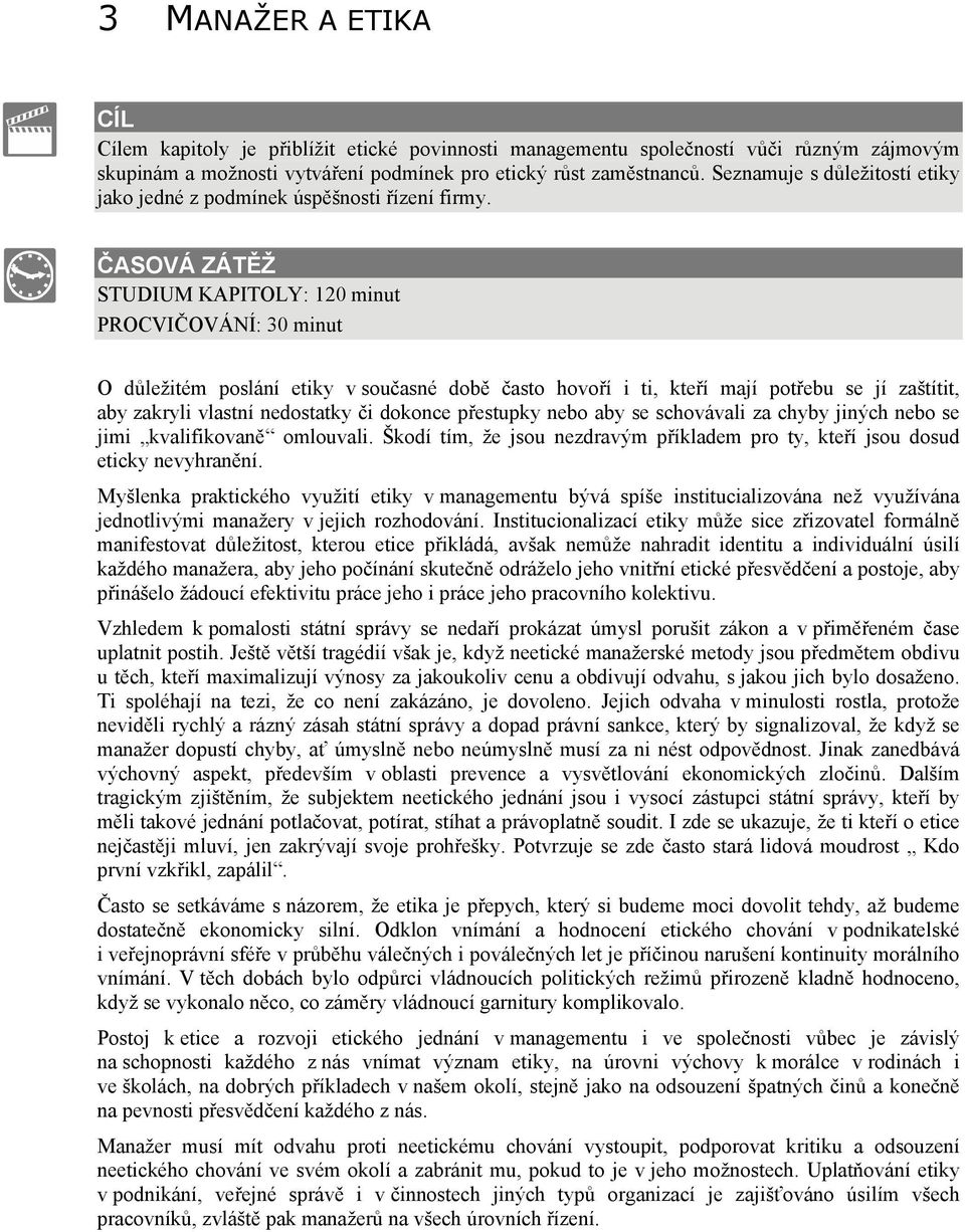ČASOVÁ ZÁTĚŽ STUDIUM KAPITOLY: 120 minut PROCVIČOVÁNÍ: 30 minut O důležitém poslání etiky v současné době často hovoří i ti, kteří mají potřebu se jí zaštítit, aby zakryli vlastní nedostatky či