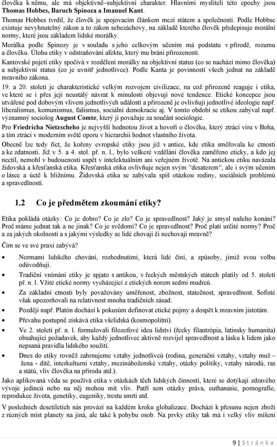 Podle Hobbse existuje nevyhnutelný zákon a to zákon sebezáchovy, na základě kterého člověk předepisuje morální normy, které jsou základem lidské morálky.