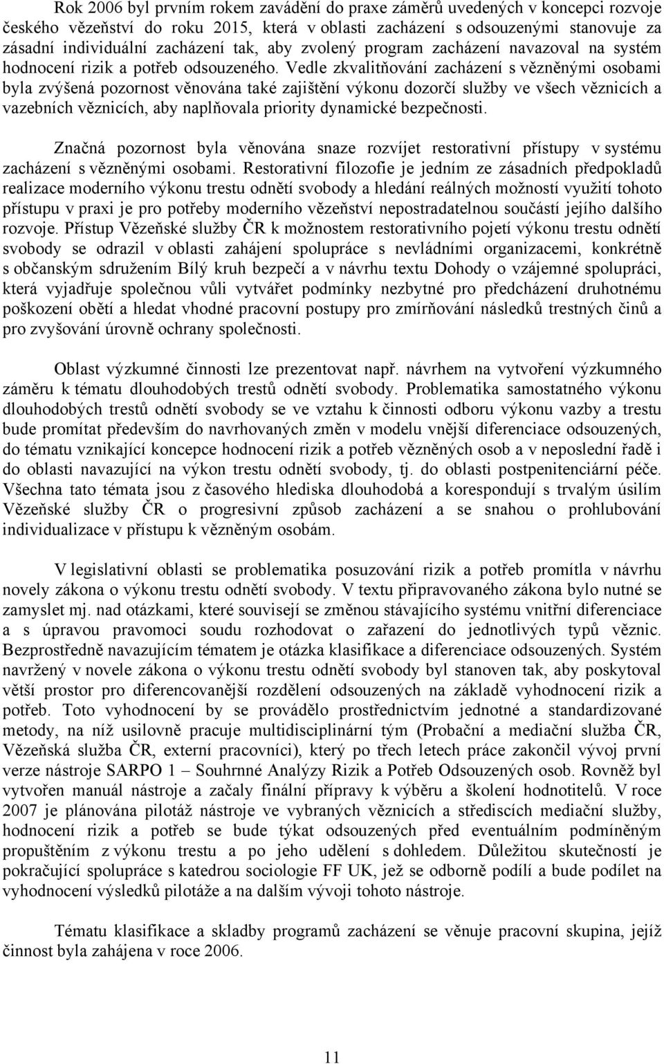 Vedle zkvalitňování zacházení s vězněnými osobami byla zvýšená pozornost věnována také zajištění výkonu dozorčí služby ve všech věznicích a vazebních věznicích, aby naplňovala priority dynamické