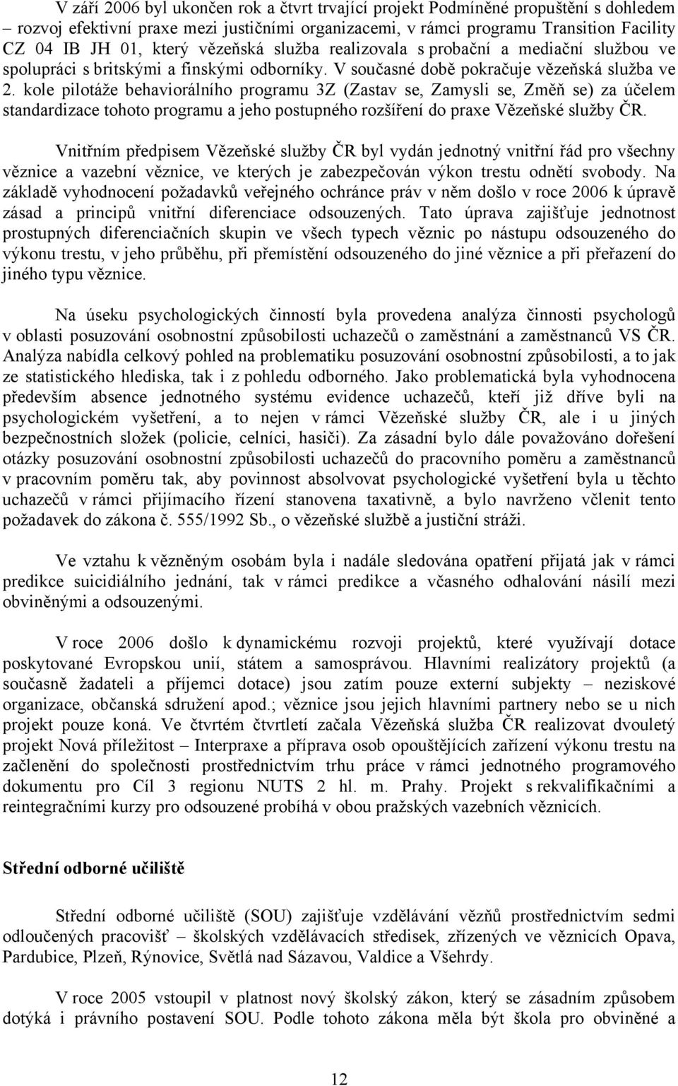 kole pilotáže behaviorálního programu 3Z (Zastav se, Zamysli se, Změň se) za účelem standardizace tohoto programu a jeho postupného rozšíření do praxe Vězeňské služby ČR.