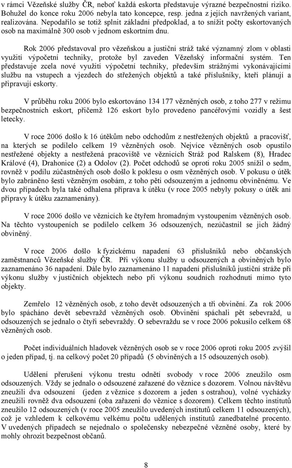 Rok 2006 představoval pro vězeňskou a justiční stráž také významný zlom v oblasti využití výpočetní techniky, protože byl zaveden Vězeňský informační systém.