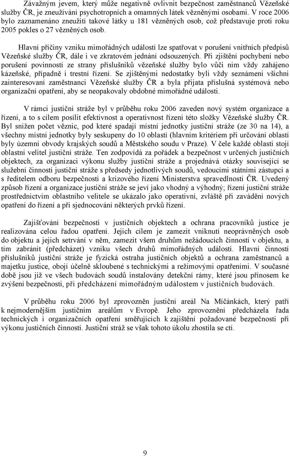 Hlavní příčiny vzniku mimořádných událostí lze spatřovat v porušení vnitřních předpisů Vězeňské služby ČR, dále i ve zkratovém jednání odsouzených.