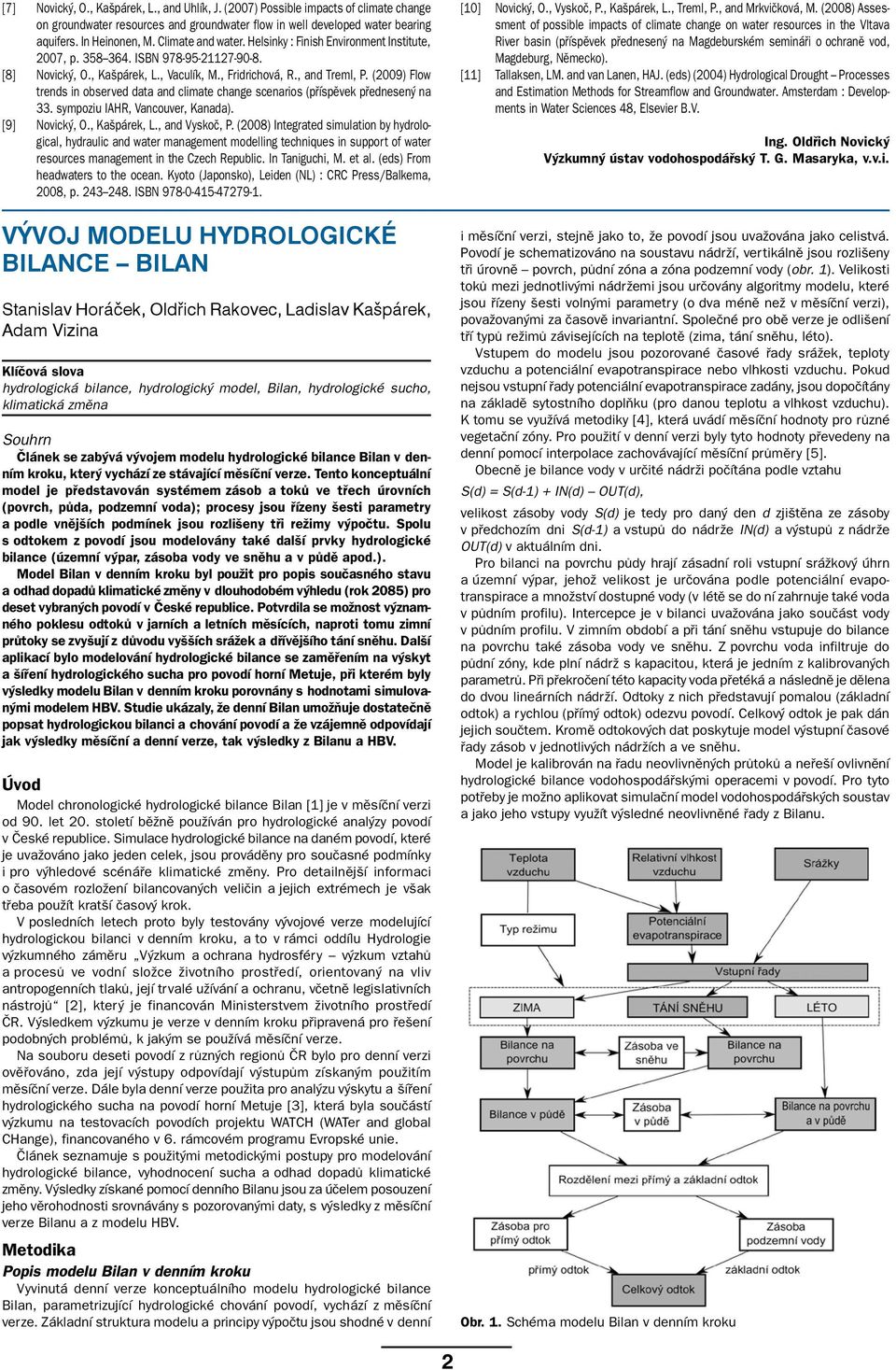 (2009) Flow trends in observed data and climate change scenarios (příspěvek přednesený na 33. sympoziu IAHR, Vancouver, Kanada). [9] Novický, O., Kašpárek, L., and Vyskoč, P.