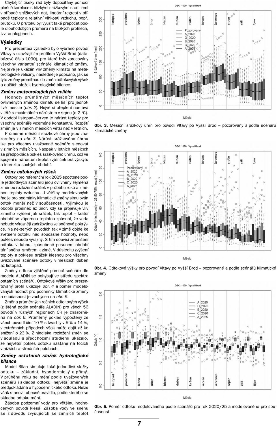 Výsledky Pro prezentaci výsledků bylo vybráno povodí Vltavy s uzavírajícím profilem Vyšší Brod (databázové číslo 1090), pro které byly zpracovány všechny variantní scénáře klimatické změny.