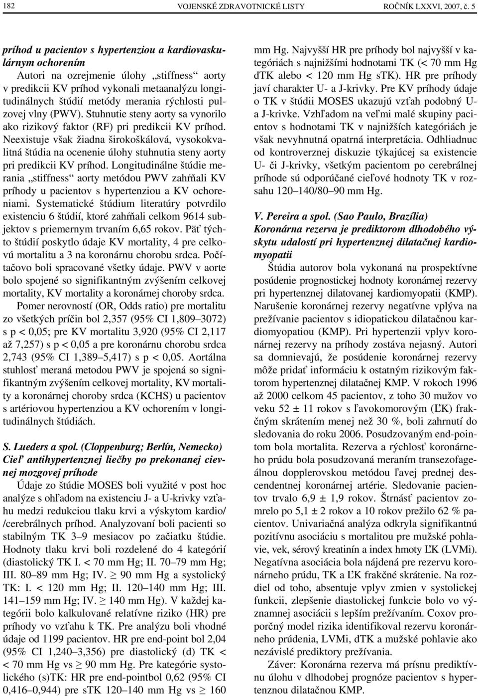 rýchlosti pulzovej vlny (PWV). Stuhnutie steny aorty sa vynorilo ako rizikový faktor (RF) pri predikcii KV príhod.