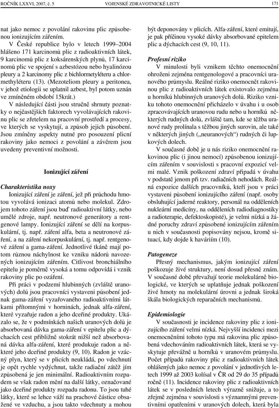 2 karcinomy plic z bichlormetyléteru a chlormethyléteru (13). (Mezoteliom pleury a peritonea, v jehož etiologii se uplatnil azbest, byl potom uznán ve zmíněném období 15krát.