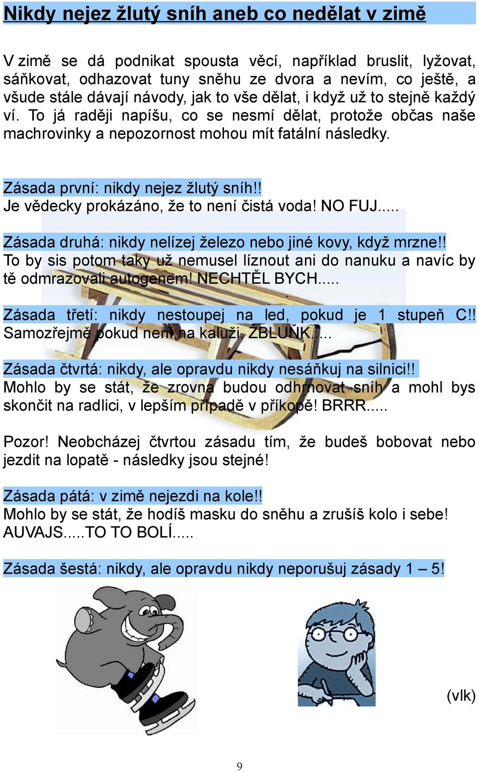 ! Je vědecky prokázáno, že to není čistá voda! NO FUJ... Zásada druhá: nikdy nelízej železo nebo jiné kovy, když mrzne!