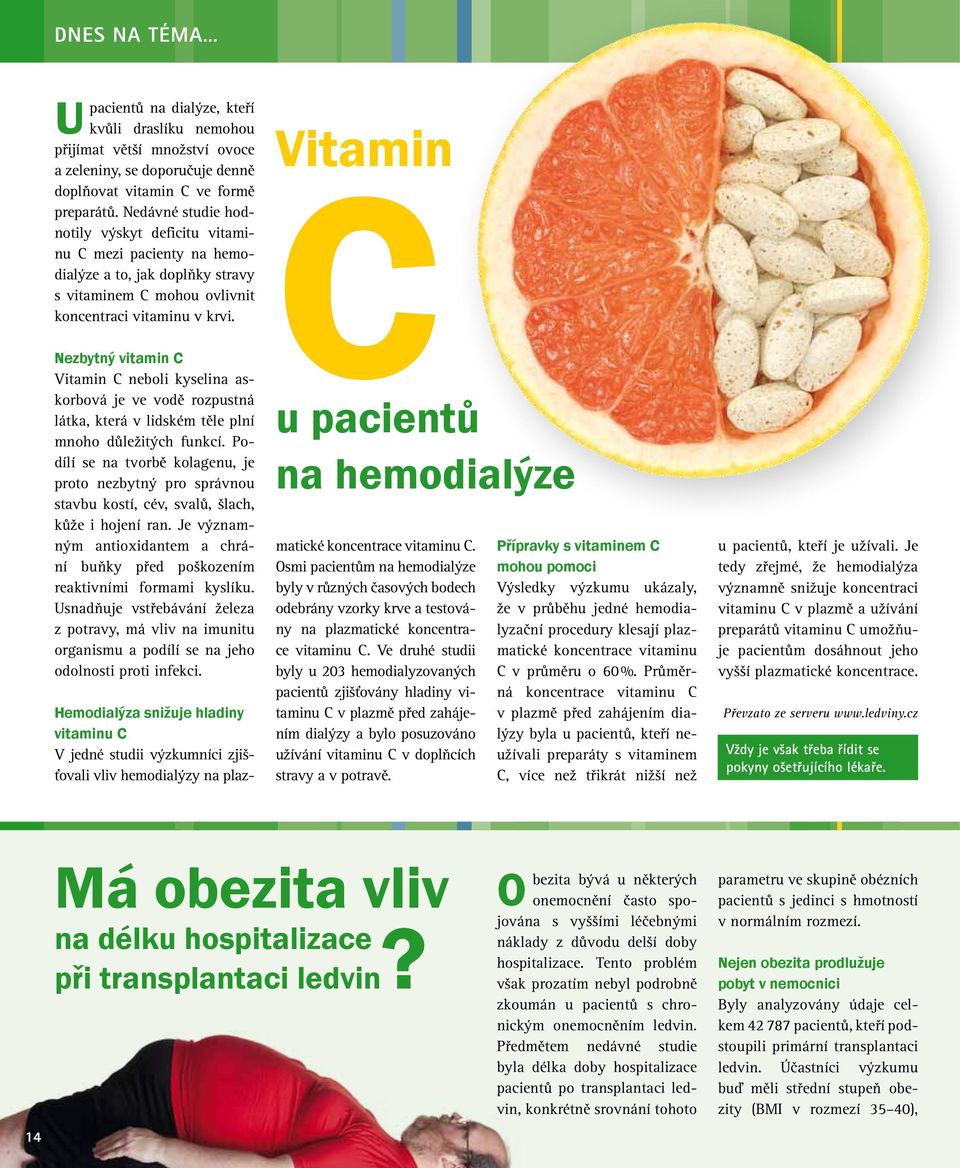 Nezbytný vitamin C Vitamin C neboli kyselina askorbová je ve vodě rozpustná látka, která v lidském těle plní mnoho důležitých funkcí.