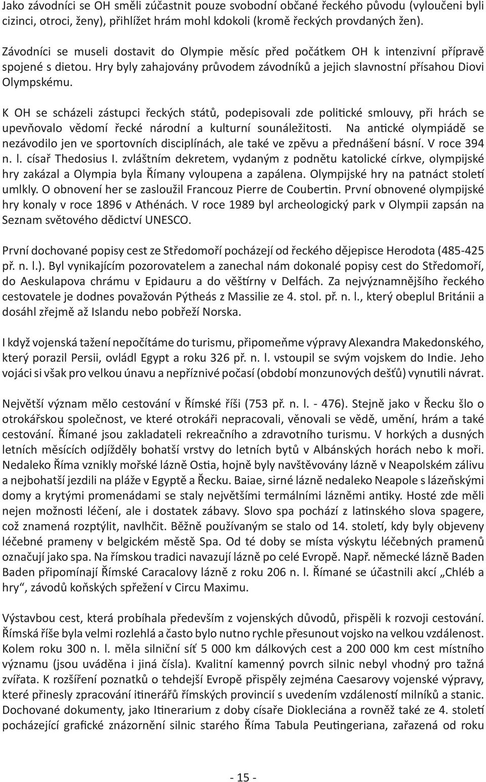 K OH se scházeli zástupci řeckých států, podepisovali zde politické smlouvy, při hrách se upevňovalo vědomí řecké národní a kulturní sounáležitosti.