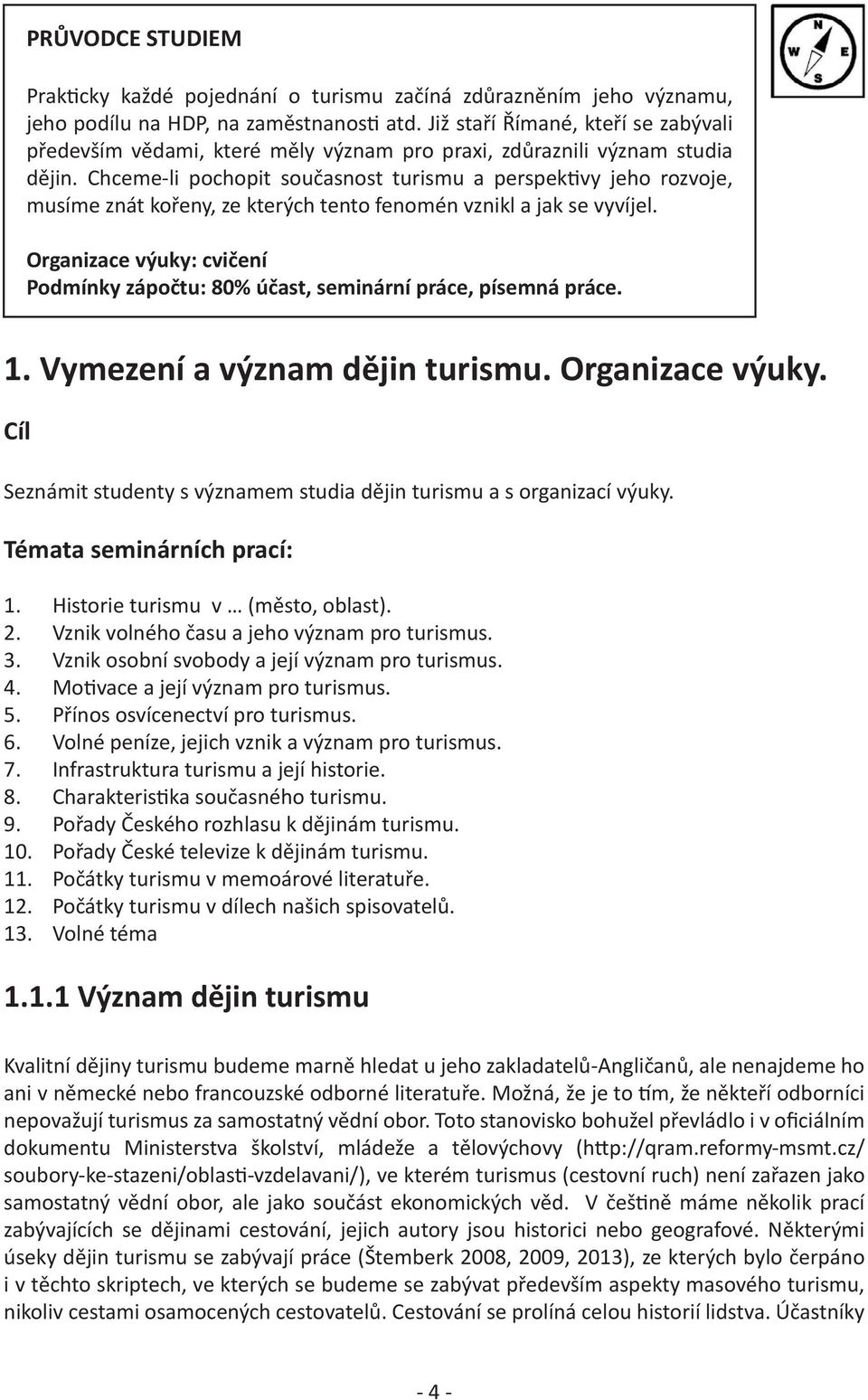 Chceme-li pochopit současnost turismu a perspektivy jeho rozvoje, musíme znát kořeny, ze kterých tento fenomén vznikl a jak se vyvíjel.