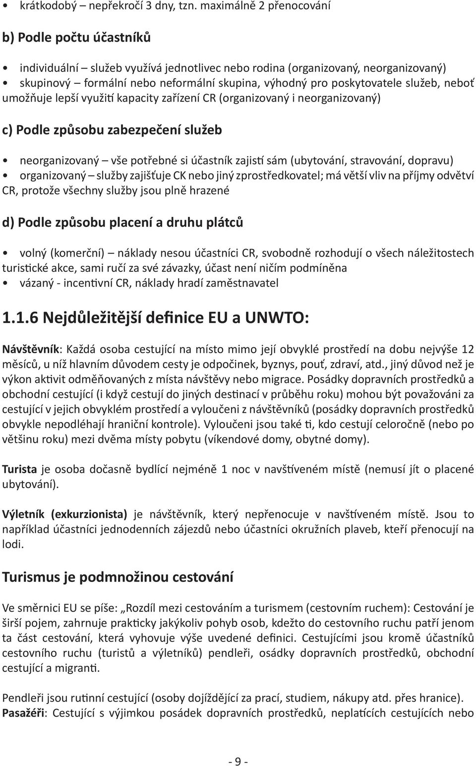 poskytovatele služeb, neboť umožňuje lepší využití kapacity zařízení CR (organizovaný i neorganizovaný) c) Podle způsobu zabezpečení služeb neorganizovaný vše potřebné si účastník zajistí sám