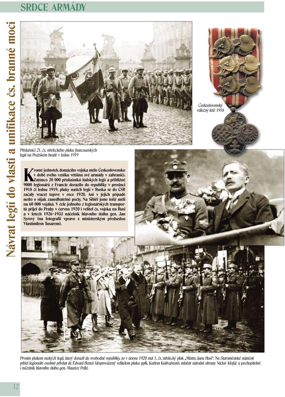 střeleckého pluku francouzských legií na Pražském hradě v lednu 1919 Kromě jednotek domácího vojska mělo Československo v době svého vzniku většinu své armády v zahraničí.