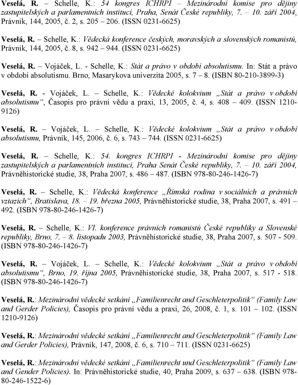 : Stát a právo v období absolutismu. In: Stát a právo v období absolutismu. Brno, Masarykova univerzita 2005, s. 7 8. (ISBN 80-210-3899-3) Veselá, R. - Vojáček, L. Schelle, K.