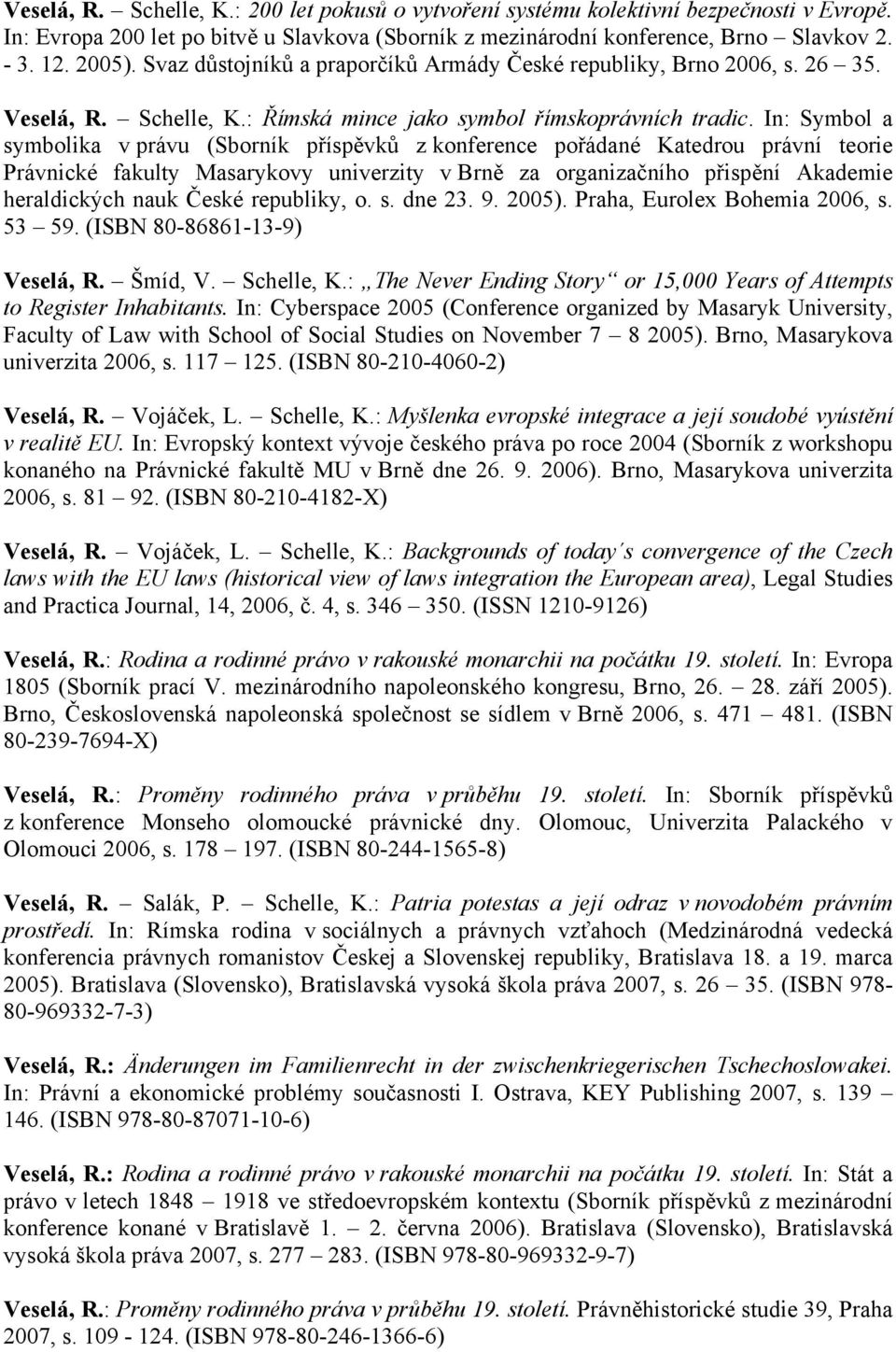 In: Symbol a symbolika v právu (Sborník příspěvků z konference pořádané Katedrou právní teorie Právnické fakulty Masarykovy univerzity v Brně za organizačního přispění Akademie heraldických nauk