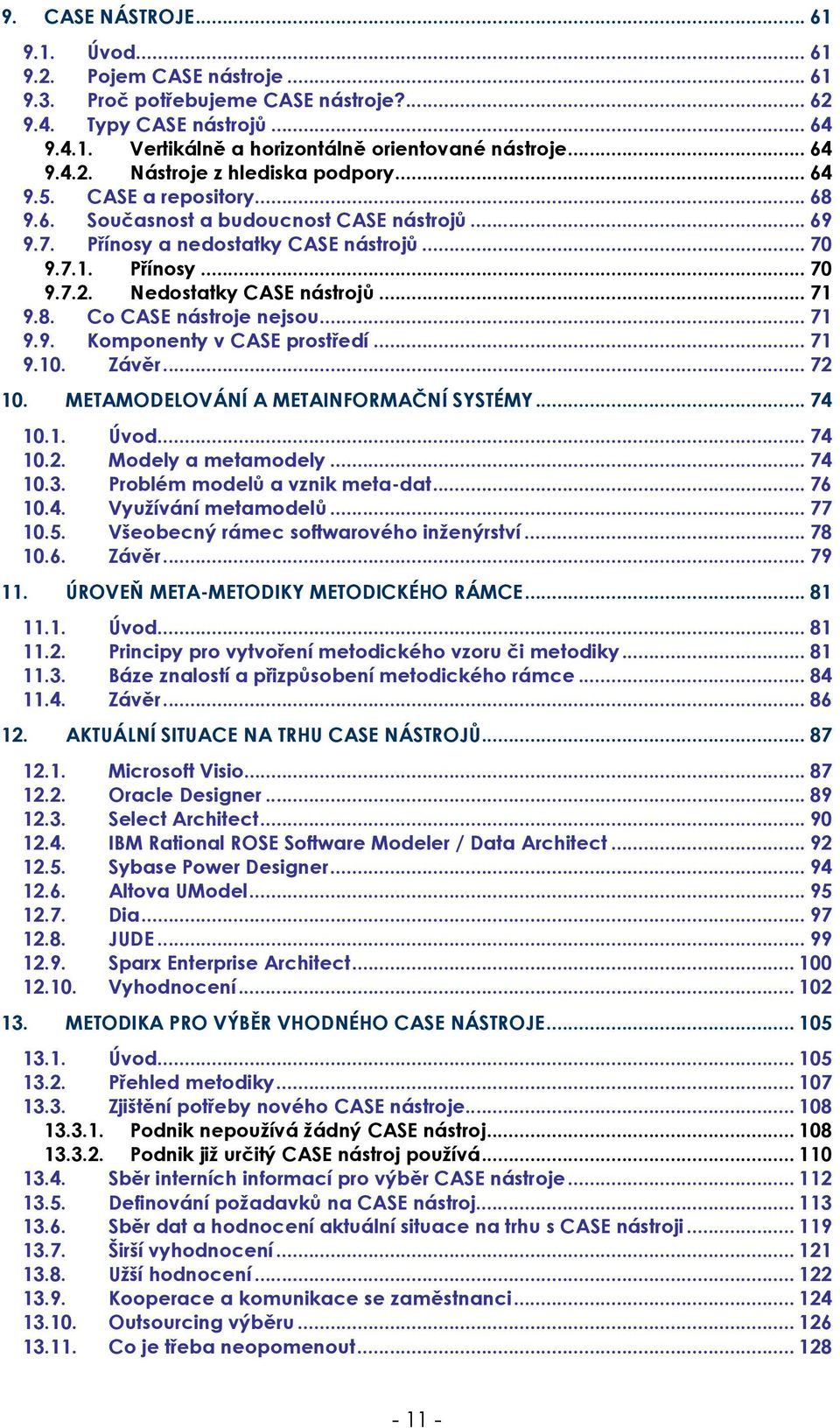 .. 71 9.8. Co CASE nástroje nejsou... 71 9.9. Komponenty v CASE prostředí... 71 9.10. Závěr... 72 10. METAMODELOVÁNÍ A METAINFORMAČNÍ SYSTÉMY... 74 10.1. Úvod... 74 10.2. Modely a metamodely... 74 10.3.