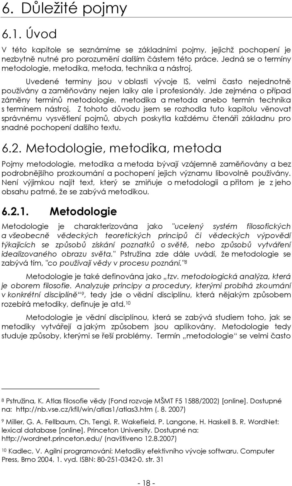 Jde zejména o případ záměny termínů metodologie, metodika a metoda anebo termín technika s termínem nástroj.