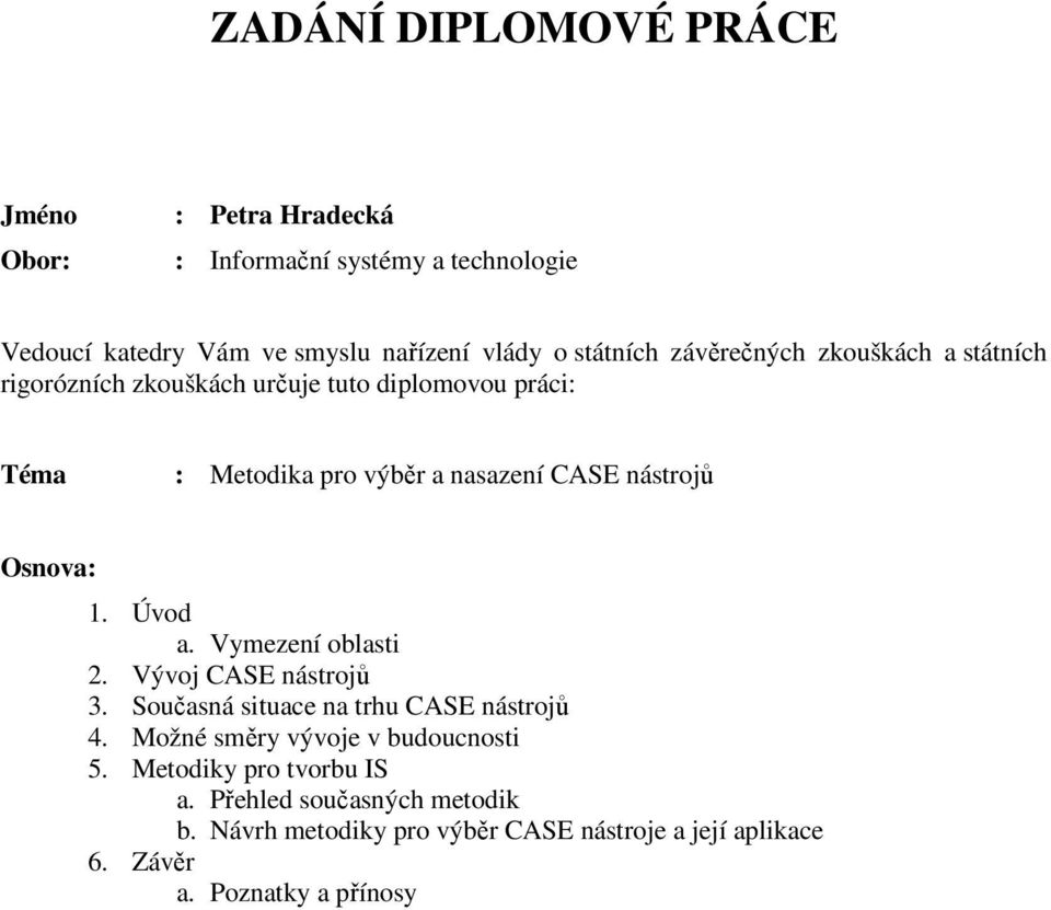 nástrojů Osnova: 1. Úvod a. Vymezení oblasti 2. Vývoj CASE nástrojů 3. Současná situace na trhu CASE nástrojů 4.