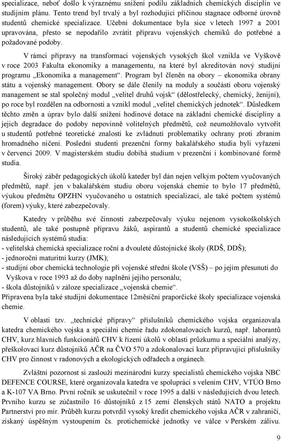 Učební dokumentace byla sice v letech 1997 a 2001 upravována, přesto se nepodařilo zvrátit přípravu vojenských chemiků do potřebné a požadované podoby.