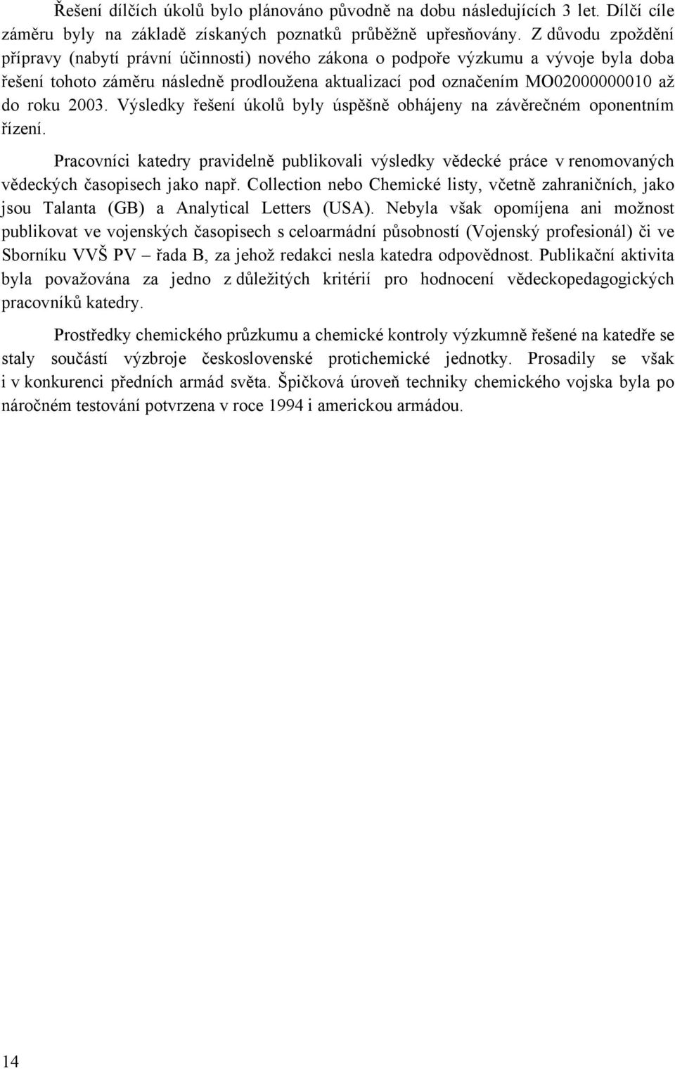 2003. Výsledky řešení úkolů byly úspěšně obhájeny na závěrečném oponentním řízení. Pracovníci katedry pravidelně publikovali výsledky vědecké práce v renomovaných vědeckých časopisech jako např.